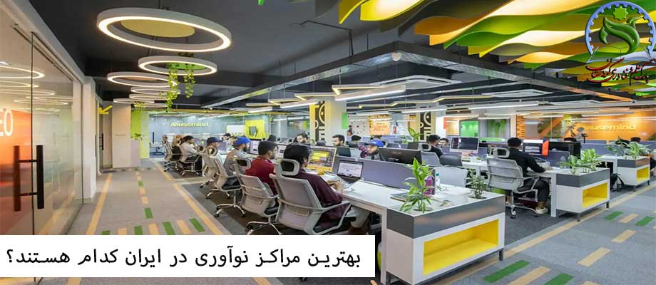 بهترین مراکز نوآوری در ایران کدام هستند؟ چه ویژگی هایی دارند؟