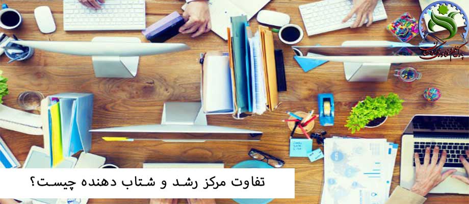 تفاوت مرکز رشد و شتاب دهنده چیست؟