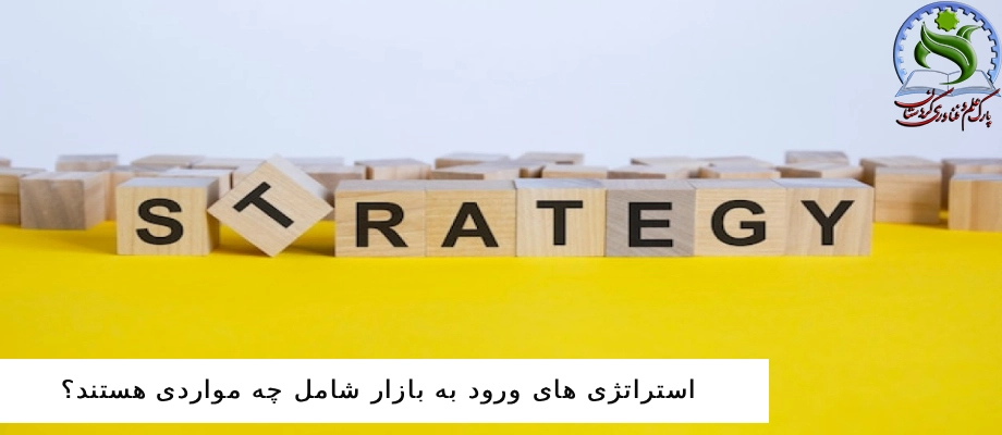 استراتژی های ورود به بازار شامل چه مواردی هستند؟